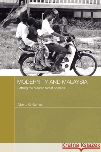 Modernity and Malaysia: Settling the Menraq Forest Nomads Gomes, Alberto 9780415596206 Taylor and Francis