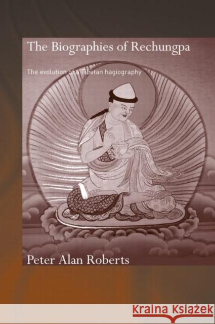The Biographies of Rechungpa: The Evolution of a Tibetan Hagiography Roberts, Peter Alan 9780415596220