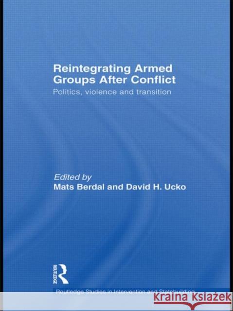 Reintegrating Armed Groups After Conflict : Politics, Violence and Transition Mats Berdal David Ucko  9780415596619 Taylor and Francis