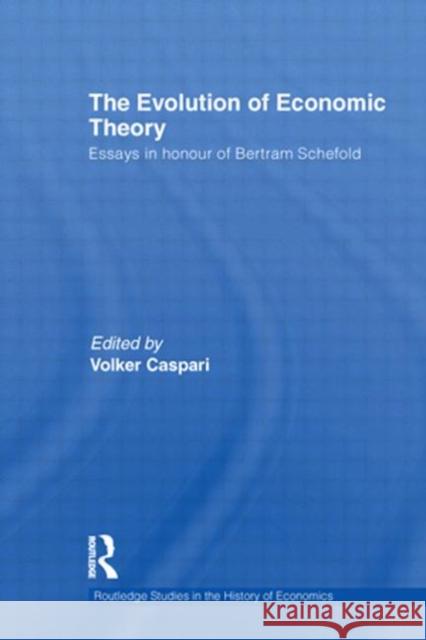 The Evolution of Economic Theory: Essays in Honour of Bertram Schefold Caspari, Volker 9780415596831