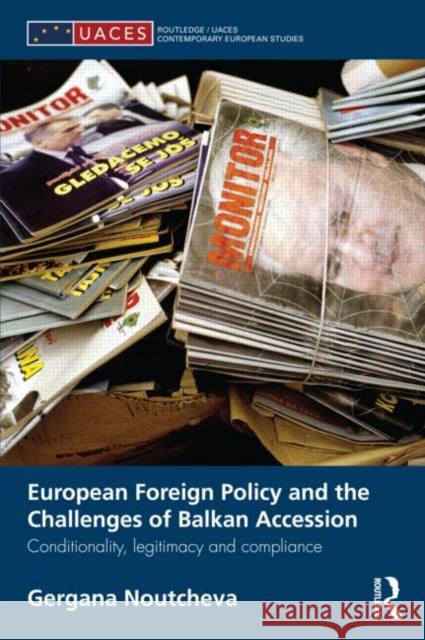 European Foreign Policy and the Challenges of Balkan Accession: Conditionality, Legitimacy and Compliance Noutcheva, Gergana 9780415596848