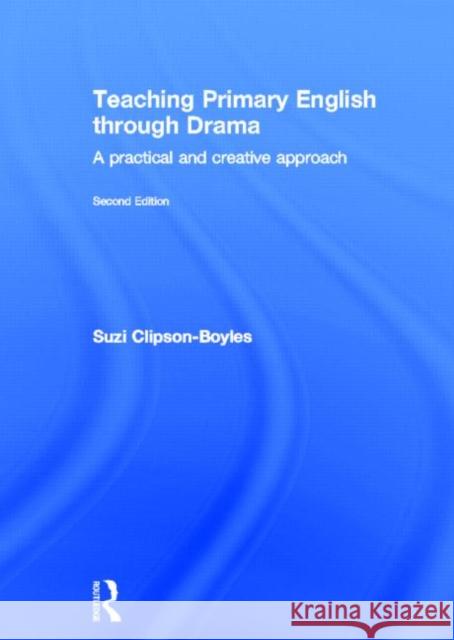 Teaching Primary English through Drama : A practical and creative Approach Suzi Clipson-Boyles 9780415596916 Routledge