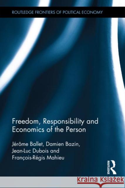Freedom, Responsibility and Economics of the Person J. R. Me Ballet Damien Bazin Jean-Luc DuBois 9780415596985