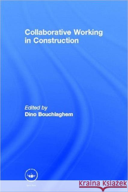 Collaborative Working in Construction Dino Bouchlaghem 9780415596992 Spons Architecture Price Book