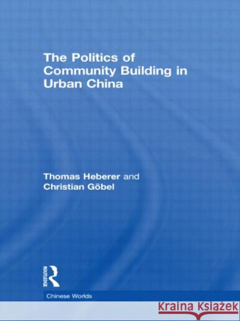 The Politics of Community Building in Urban China Thomas Heberer Christian Gabel Christian G 9780415597029