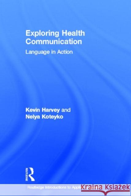 Exploring Health Communication: Language in Action Harvey, Kevin 9780415597210