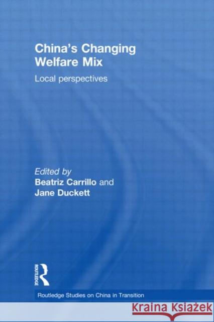 China's Changing Welfare Mix : Local Perspectives Beatriz Carrillo Garcia Jane Duckett  9780415597319 Taylor and Francis