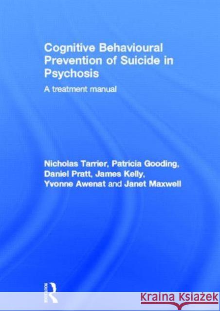 Cognitive Behavioural Prevention of Suicide in Psychosis: A Treatment Manual Tarrier, Nicholas 9780415597326 Routledge