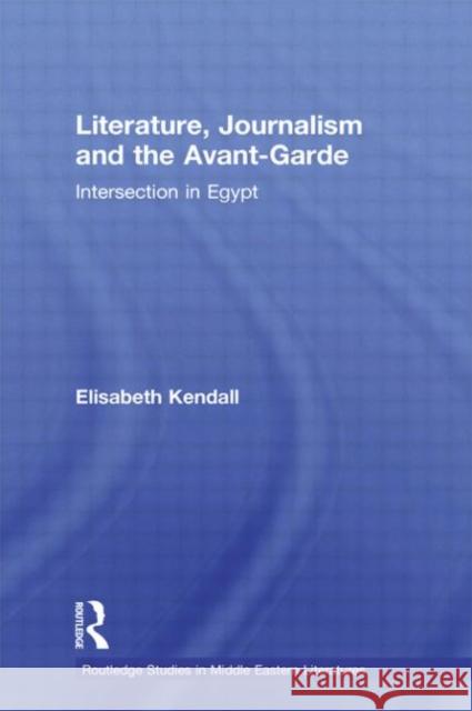 Literature, Journalism and the Avant-Garde: Intersection in Egypt Kendall, Elisabeth 9780415597401