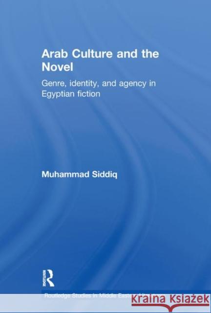 Arab Culture and the Novel: Genre, Identity and Agency in Egyptian Fiction Siddiq, Muhammad 9780415597432 Taylor and Francis