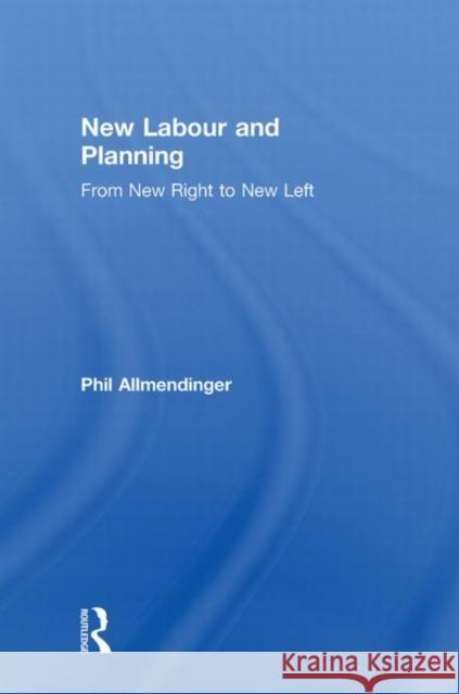 New Labour and Planning: From New Right to New Left Allmendinger, Phil 9780415597487 Taylor and Francis