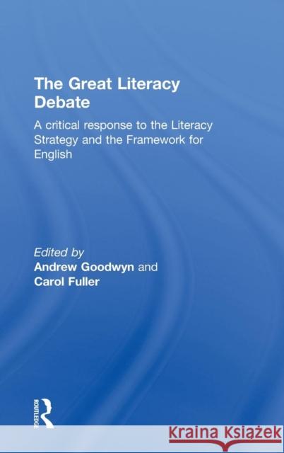 The Great Literacy Debate: A Critical Response to the Literacy Strategy and the Framework for English Goodwyn, Andrew 9780415597630 Routledge