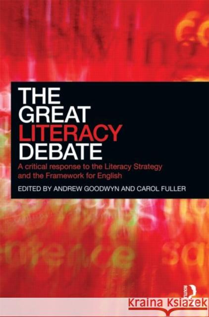 The Great Literacy Debate: A Critical Response to the Literacy Strategy and the Framework for English Goodwyn, Andrew 9780415597647 0