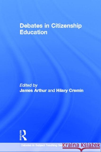 Debates in Citizenship Education James Arthur Hilary Cremin  9780415597654 Routledge