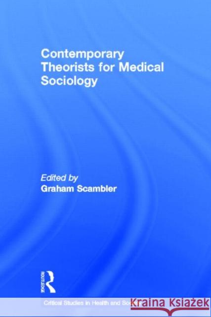 Contemporary Theorists for Medical Sociology Graham Scambler 9780415597821