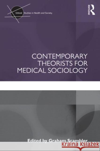 Contemporary Theorists for Medical Sociology Graham Scambler 9780415597838