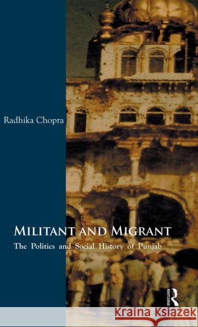 Militant and Migrant: The Politics and Social History of Punjab Chopra, Radhika 9780415598002 Taylor and Francis