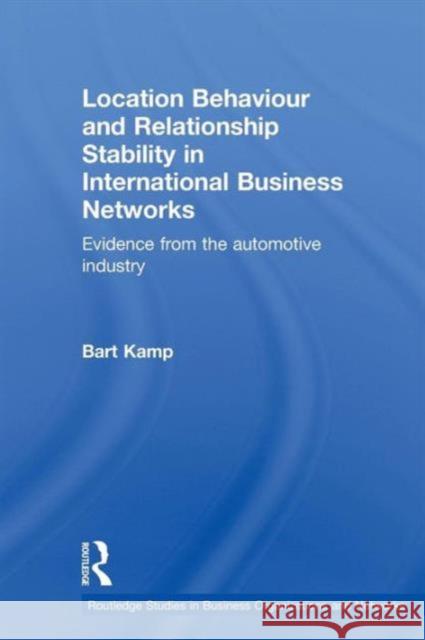 Location Behaviour and Relationship Stability in International Business Networks: Evidence from the Automotive Industry Kamp, Bart 9780415598286 Taylor and Francis