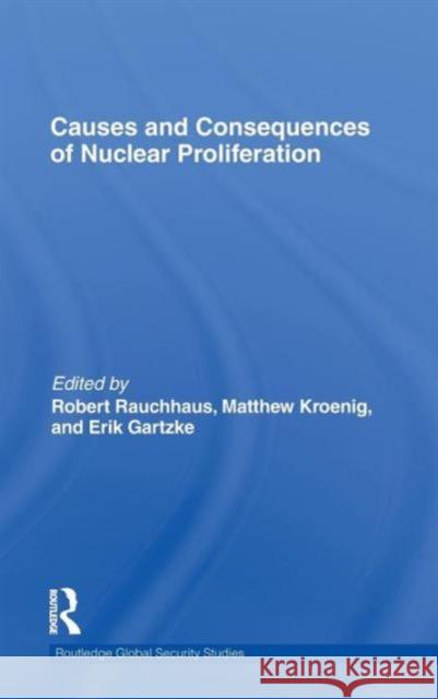 Causes and Consequences of Nuclear Proliferation Robert Rauchhaus Matthew Kroenig Erik Gartzke 9780415598330 Taylor and Francis