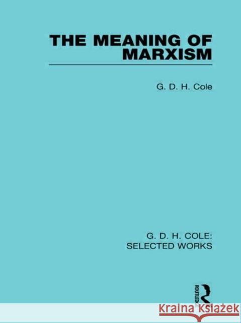 The Meaning of Marxism G. D. H. Cole   9780415598415 Taylor and Francis