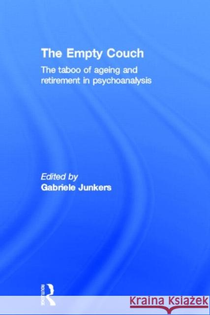 The Empty Couch: The Taboo of Ageing and Retirement in Psychoanalysis Junkers, Gabriele 9780415598613 Routledge