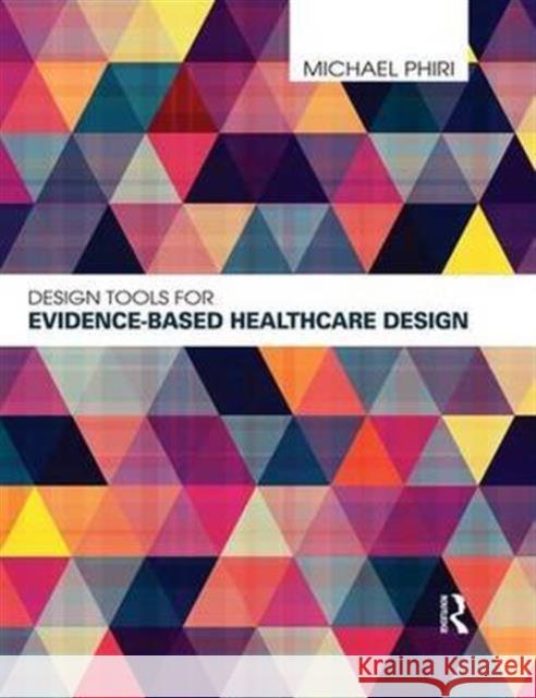 Design Tools for Evidence-Based Healthcare Design Michael Phiri 9780415598729