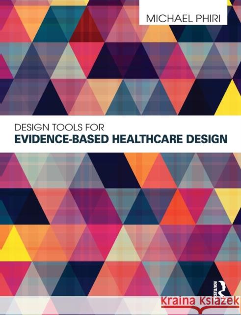 Design Tools for Evidence-Based Healthcare Design Michael Phiri 9780415598736
