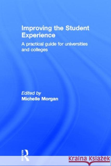 Improving the Student Experience : A practical guide for universities and colleges Michelle Morgan 9780415598781