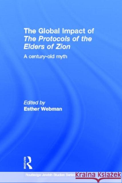 The Global Impact of the Protocols of the Elders of Zion : A Century-Old Myth Esther Webman   9780415598927