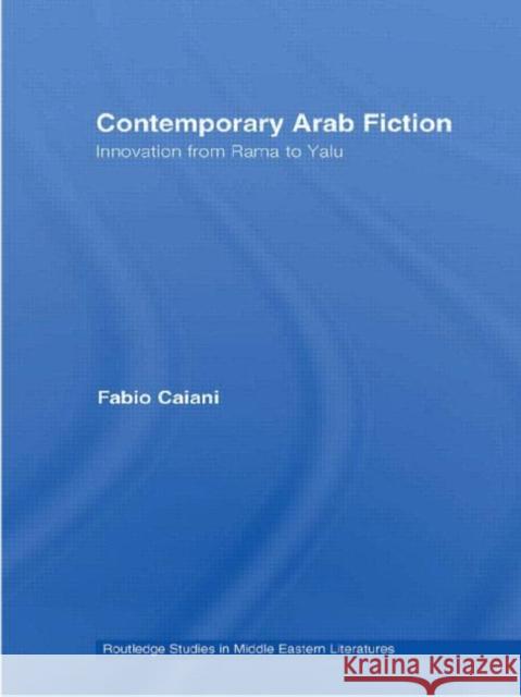 Contemporary Arab Fiction: Innovation from Rama to Yalu Caiani, Fabio 9780415599375 Taylor and Francis