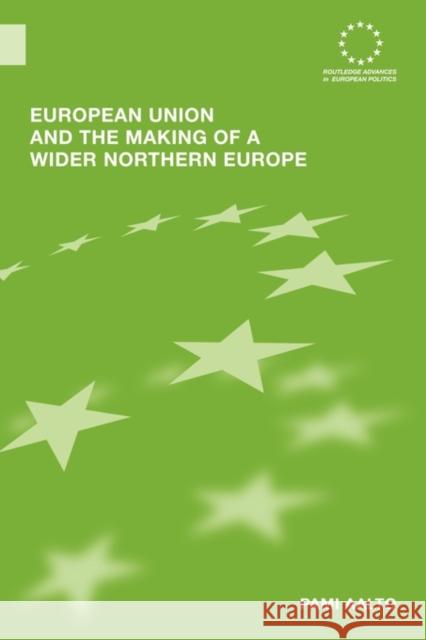 European Union and the Making of a Wider Northern Europe Pami Aalto   9780415599542