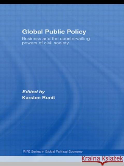 Global Public Policy: Business and the Countervailing Powers of Civil Society Ronit, Karsten 9780415599566