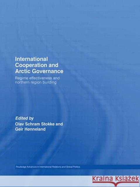 International Cooperation and Arctic Governance: Regime Effectiveness and Northern Region Building Stokke, Olav Schram 9780415599658
