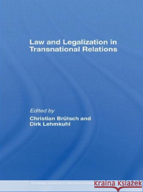 Law and Legalization in Transnational Relations Christian BrÃ¼tsch Dirk Lehmkuhl  9780415599689