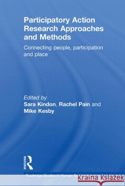 Participatory Action Research Approaches and Methods: Connecting People, Participation and Place Kindon, Sara 9780415599764 Taylor and Francis