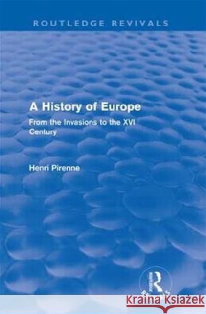 A History of Europe (Routledge Revivals): From the Invasions to the XVI Century Pirenne, Henri 9780415599900