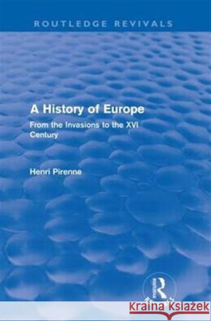 A History of Europe (Routledge Revivals): From the Invasions to the XVI Century Pirenne, Henri 9780415599900 Routledge