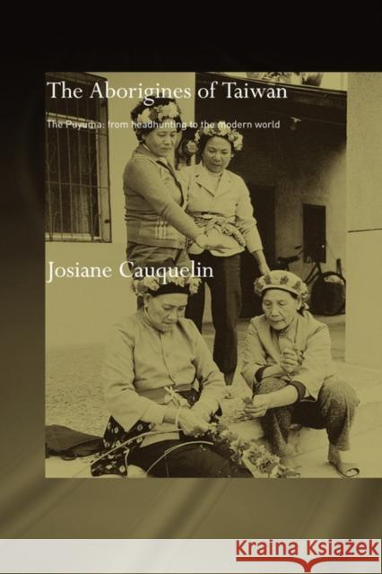 Aborigines of Taiwan: The Puyuma: From Headhunting to the Modern World Cauquelin, Josiane 9780415600033 Taylor and Francis