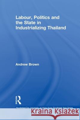 Labour, Politics and the State in Industrialising Thailand Andrew Brown   9780415600040 Taylor and Francis