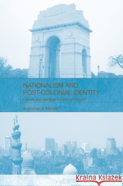 Nationalism and Post-Colonial Identity: Culture and Ideology in India and Egypt Mondal, Anshuman a. 9780415600156