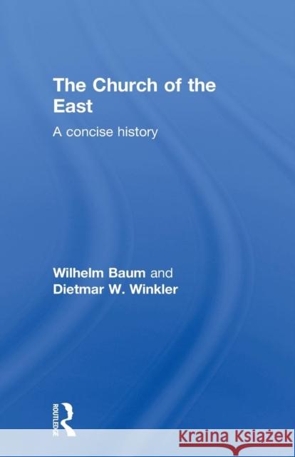 The Church of the East: A Concise History Baum, Wilhelm 9780415600217 Taylor and Francis
