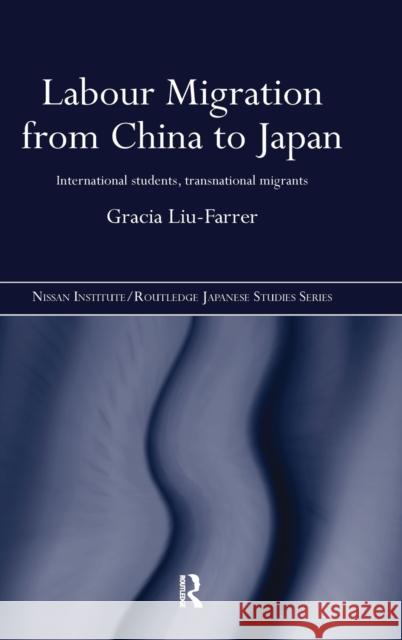 Labour Migration from China to Japan: International Students, Transnational Migrants Liu-Farrer, Gracia 9780415600224 Taylor and Francis
