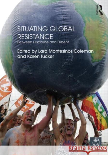 Situating Global Resistance : Between Discipline and Dissent Lara Coleman Karen Tucker  9780415600507