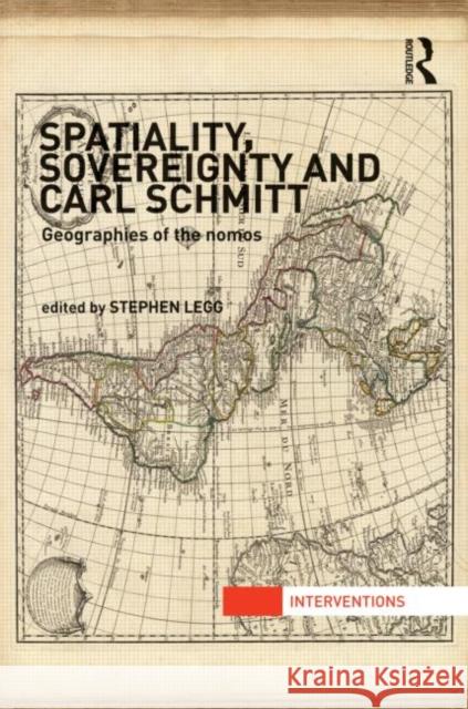 Spatiality, Sovereignty and Carl Schmitt: Geographies of the Nomos Legg, Stephen 9780415600675