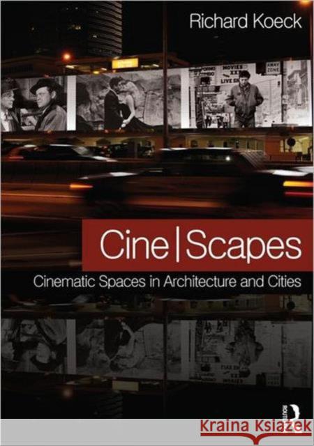 Cine-Scapes: Cinematic Spaces in Architecture and Cities Koeck, Richard 9780415600798 0