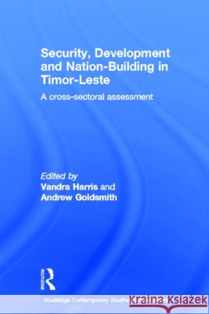 Security, Development and Nation-Building in Timor-Leste: A Cross-Sectoral Assessment Harris, Vandra 9780415601245 Routledge