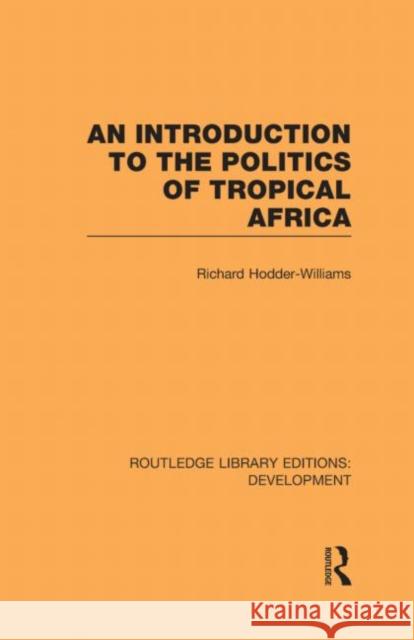 An Introduction to the Politics of Tropical Africa Richard Hodder-Williams 9780415601313 Routledge