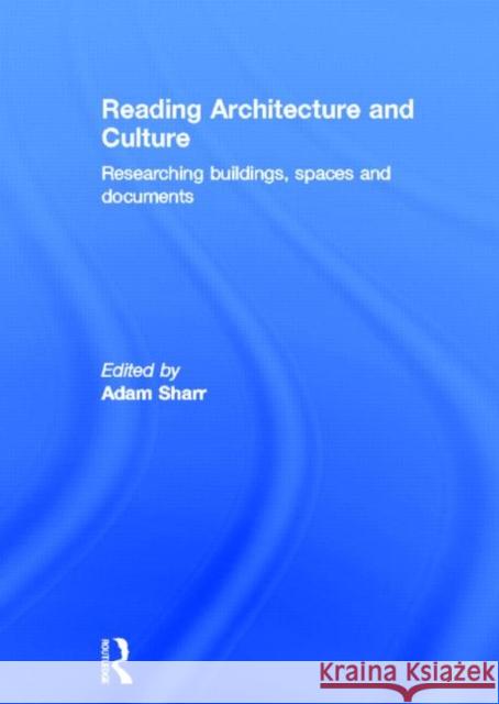 Reading Architecture and Culture : Researching Buildings, Spaces and Documents Adam Sharr 9780415601429 Routledge