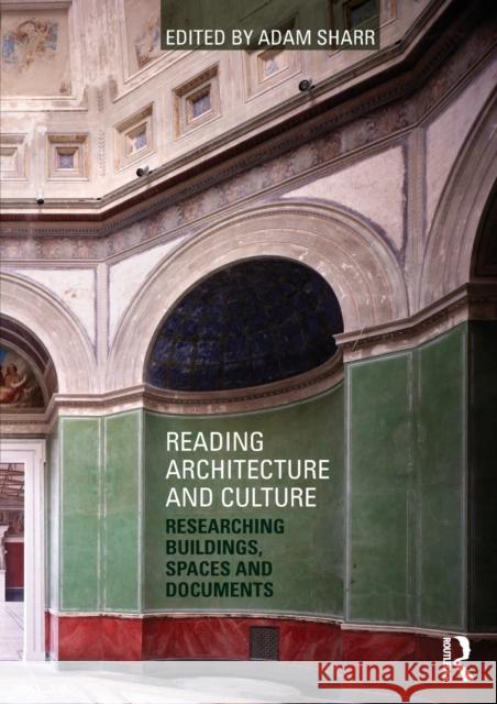 Reading Architecture and Culture: Researching Buildings, Spaces and Documents Sharr, Adam 9780415601436 0