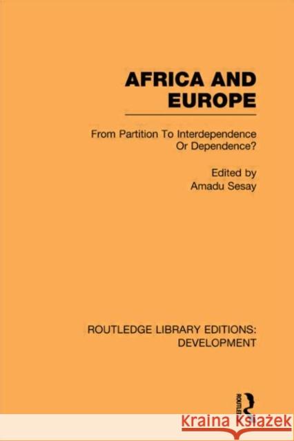 Africa and Europe : From Partition to Independence or Dependence? Amadu Sesay 9780415601443 Routledge